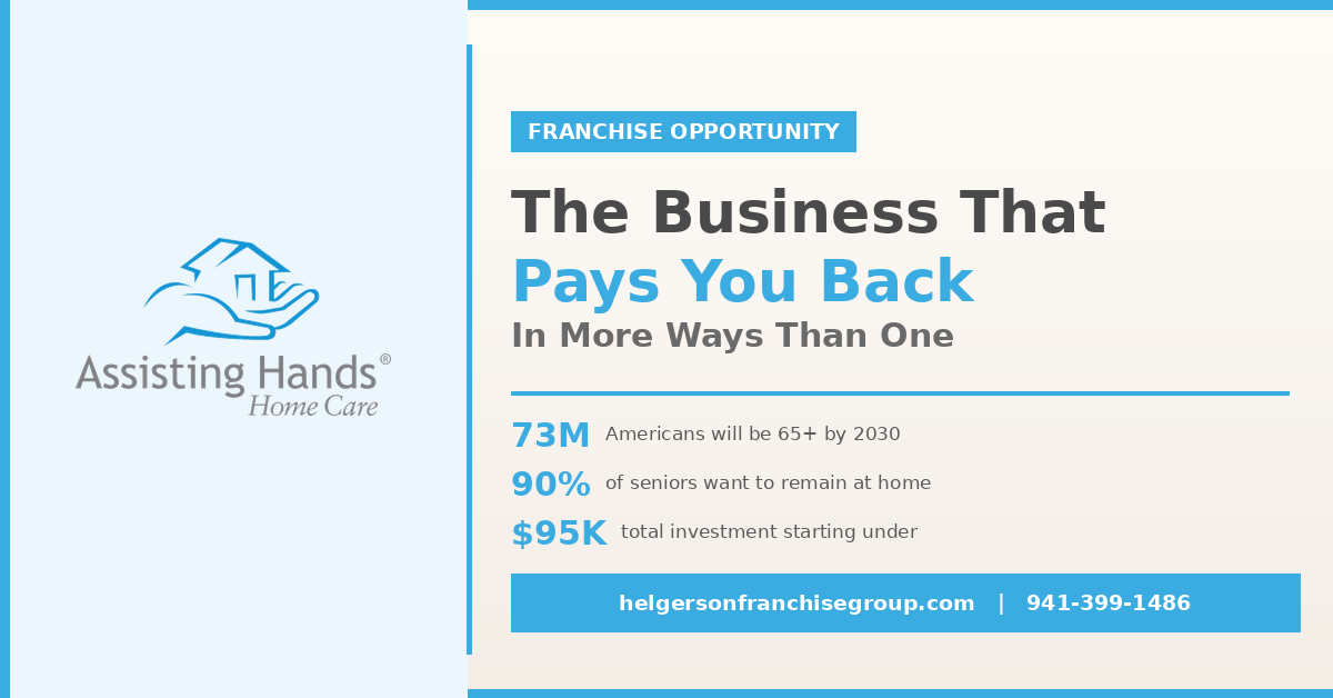 Assisting Hands Home Care franchise opportunity — 73M Americans will be 65+ by 2030, 90% want to remain at home, total investment starting under $95K — helgersonfranchisegroup.com | 941-399-1486
