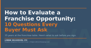 How to evaluate a franchise opportunity — 10 questions every buyer must ask, by Lonnie Helgerson CFE